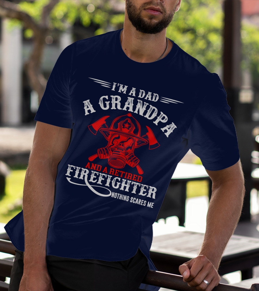 I'm A Dad A Grandpa And A Retired Firefighter Nothing Scares Me T-Shirt