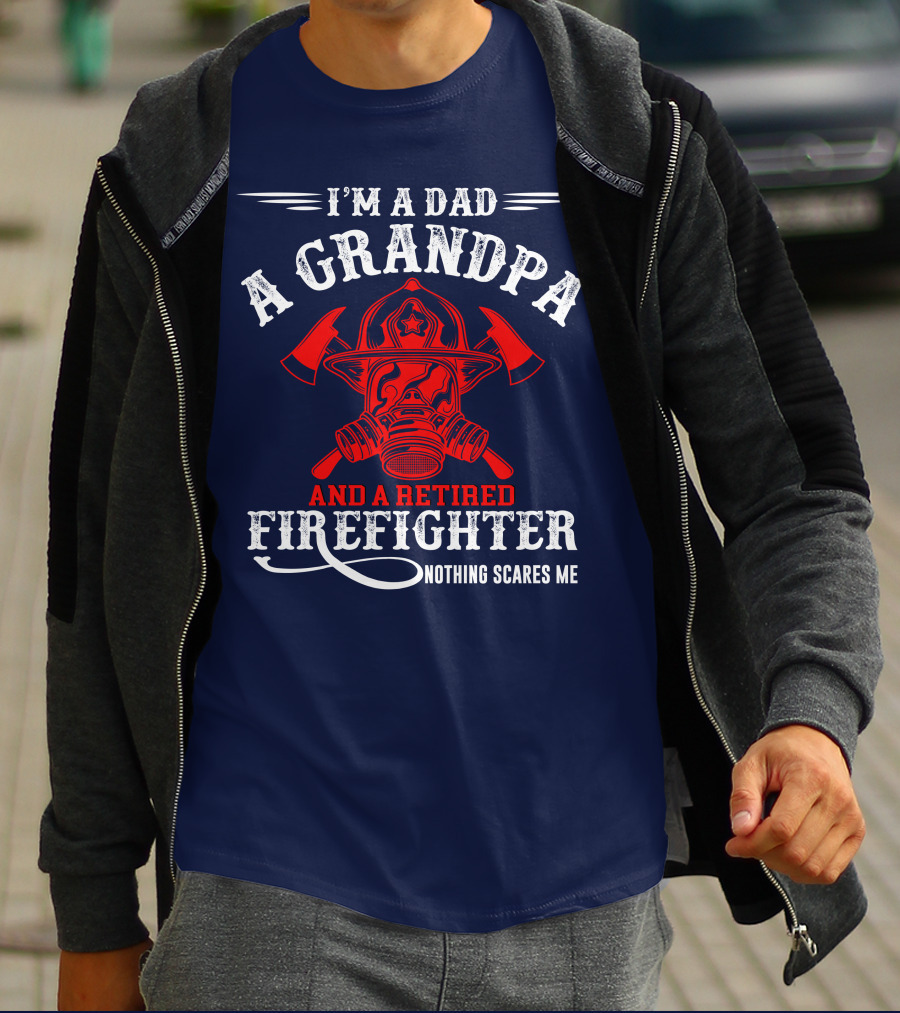 I'm A Dad A Grandpa And A Retired Firefighter Nothing Scares Me T-Shirt