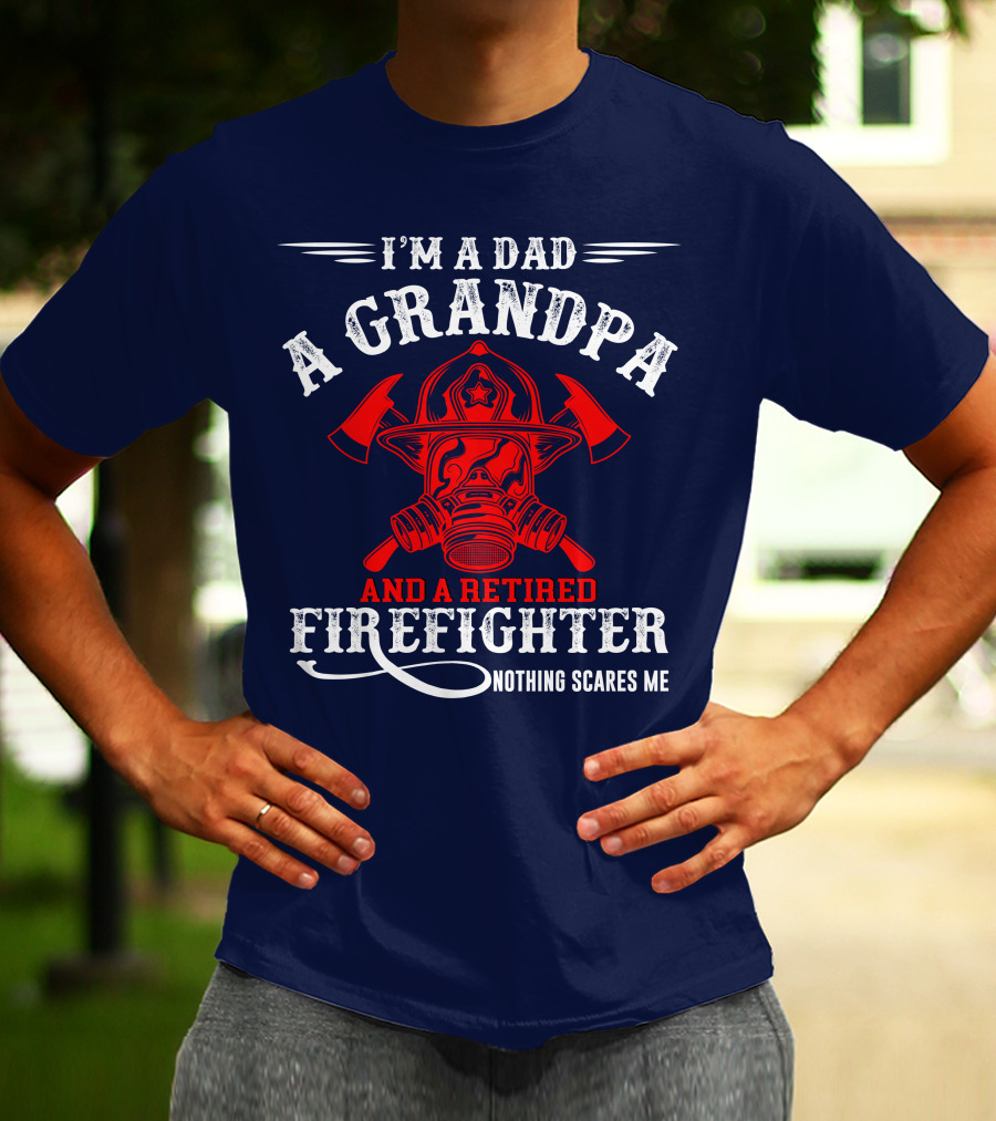 I'm A Dad A Grandpa And A Retired Firefighter Nothing Scares Me T-Shirt