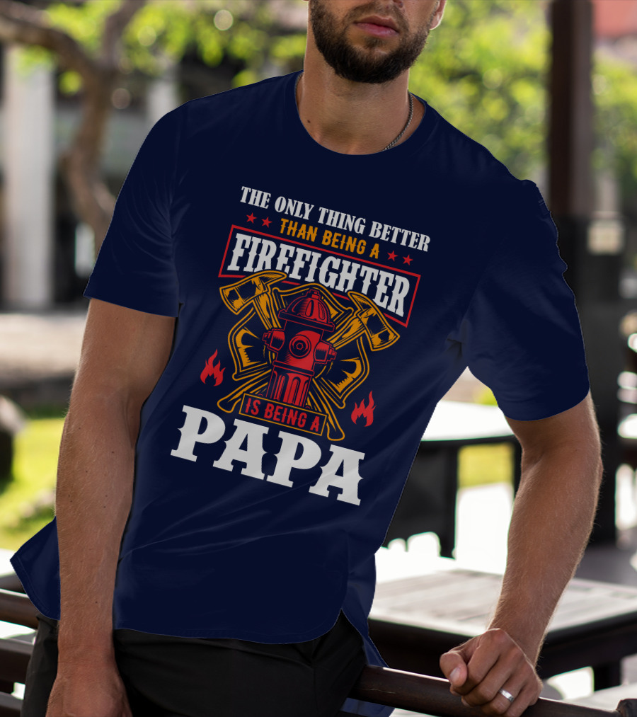 The Only Thing Better Than Being A Firefighter Is Being A Papa T-Shirt