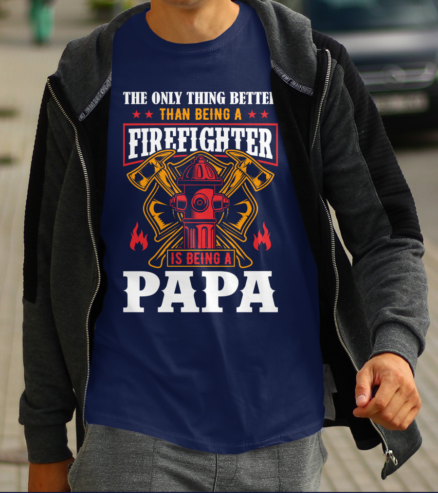 The Only Thing Better Than Being A Firefighter Is Being A Papa T-Shirt