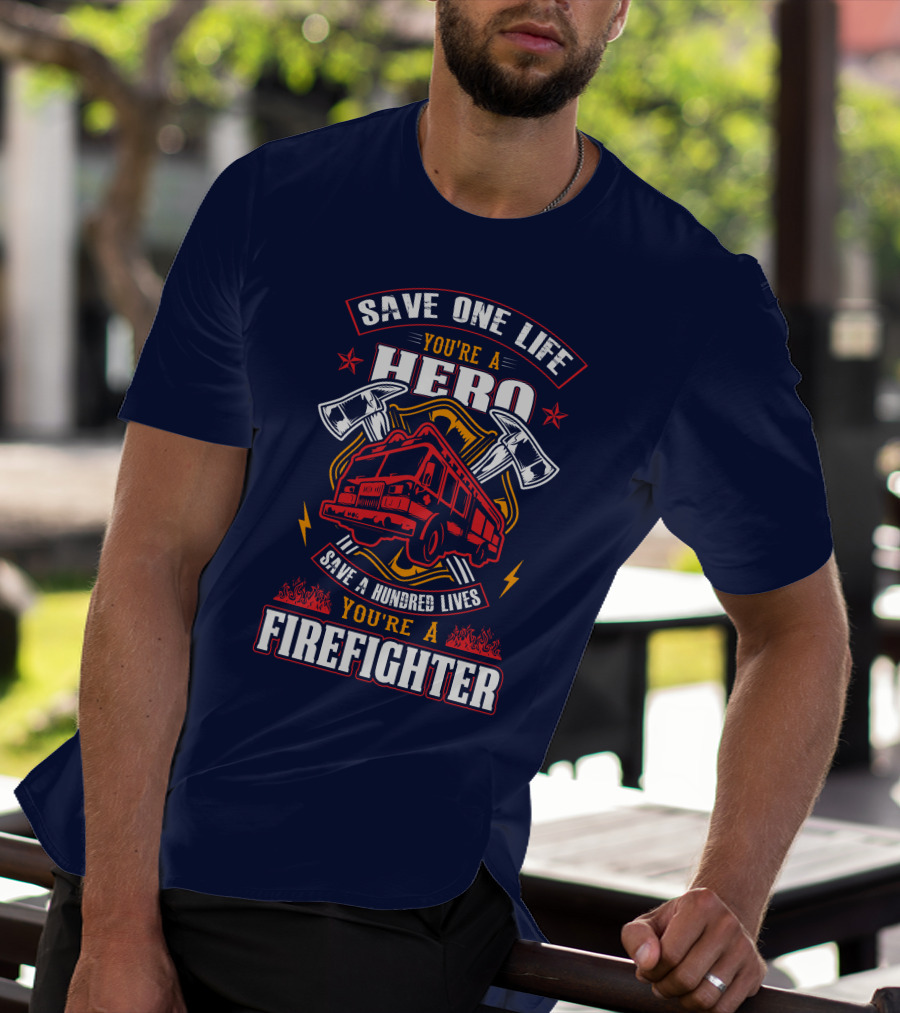 Save One Life You're A Hero Save A Hundred Lives You're A Firefighter T-Shirt