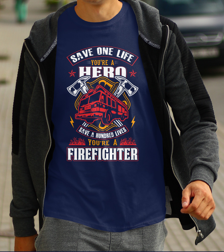 Save One Life You're A Hero Save A Hundred Lives You're A Firefighter T-Shirt