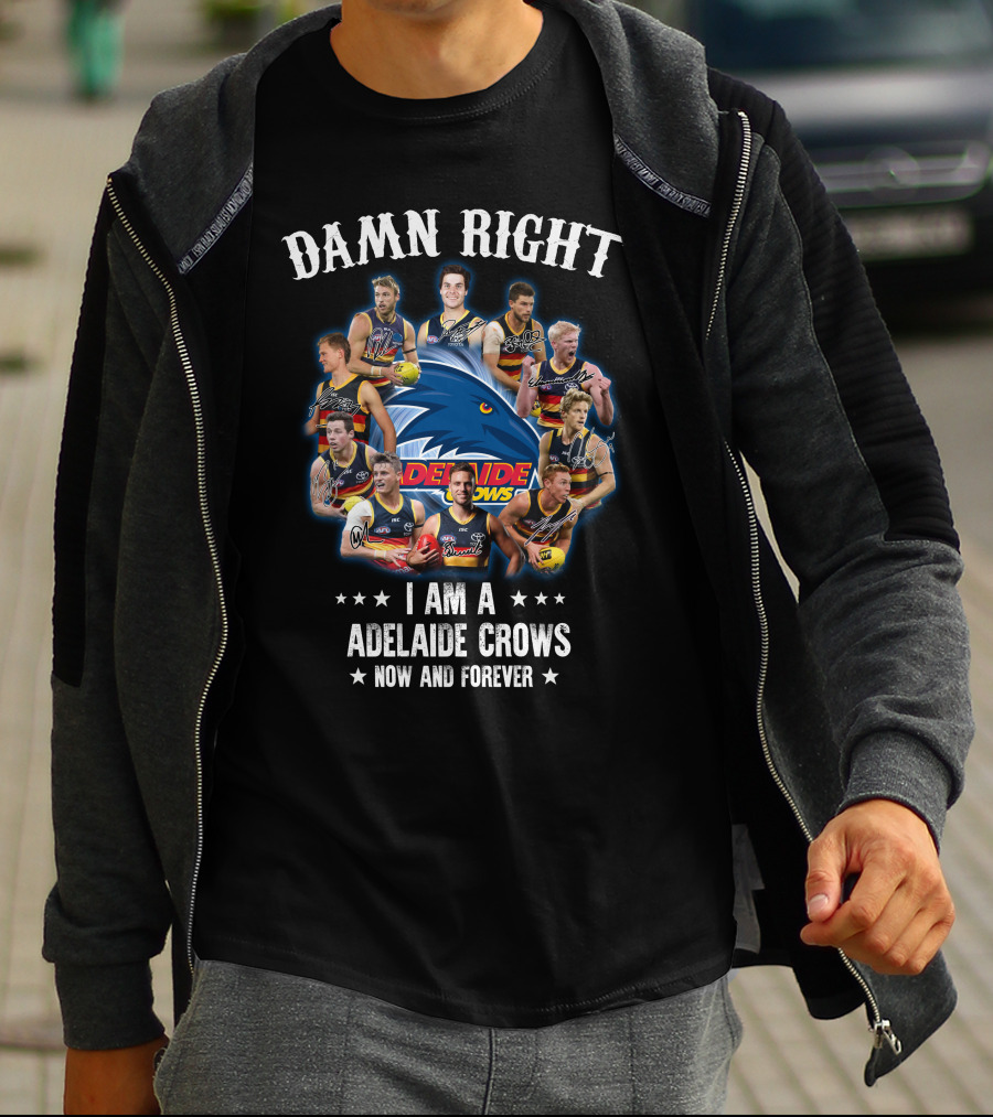 Damn Right I Am A Adelaide Crows Now And Forever T-Shirt