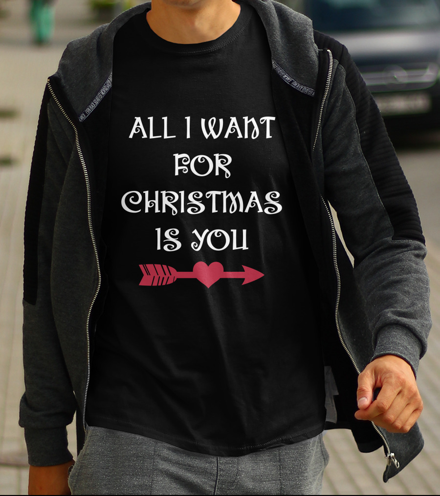 ALL I WANT FOR CHRISTMAS IS YOU HEART ARROW T-Shirt