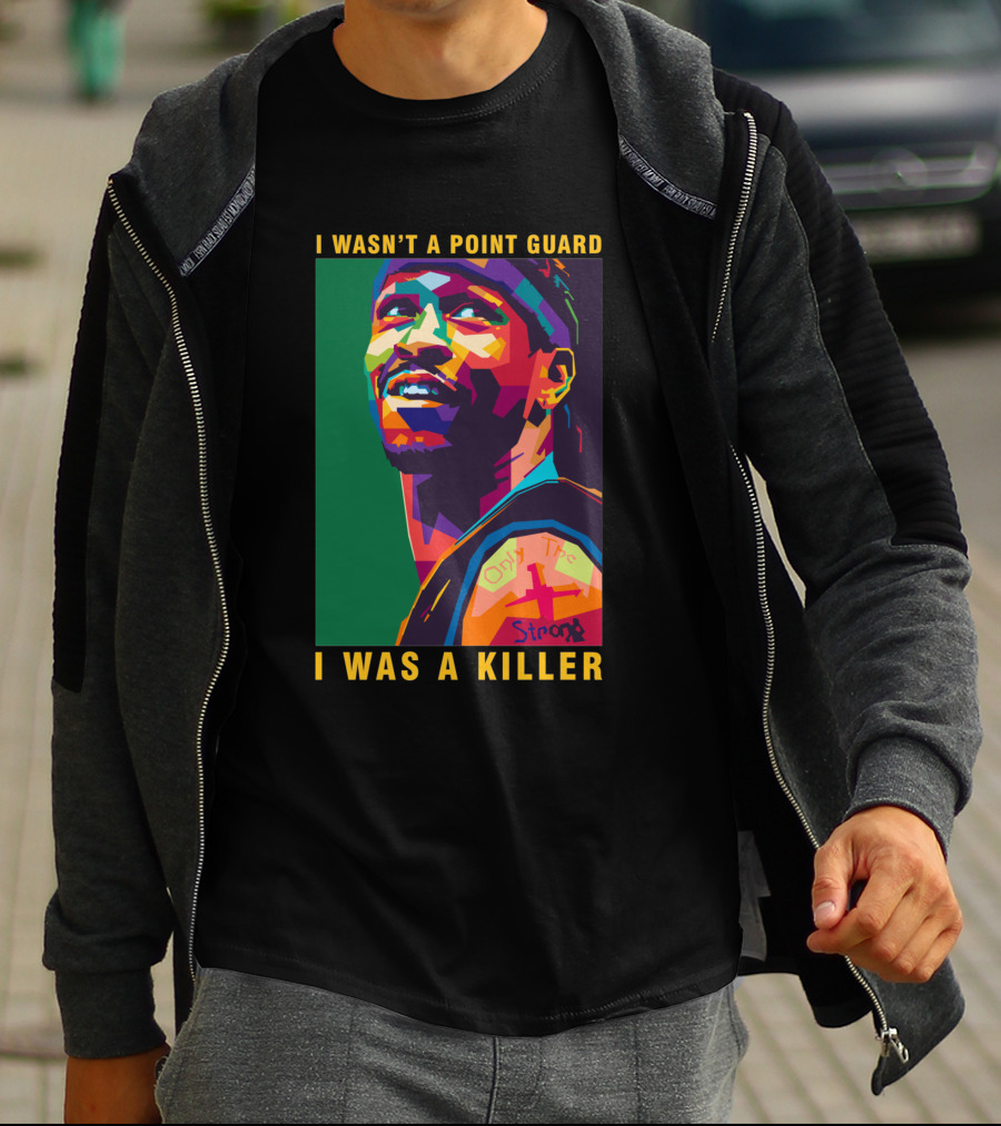 Allen Iverson I Wasn't A Point Guard I Was A Killer Only The Strong T-Shirt