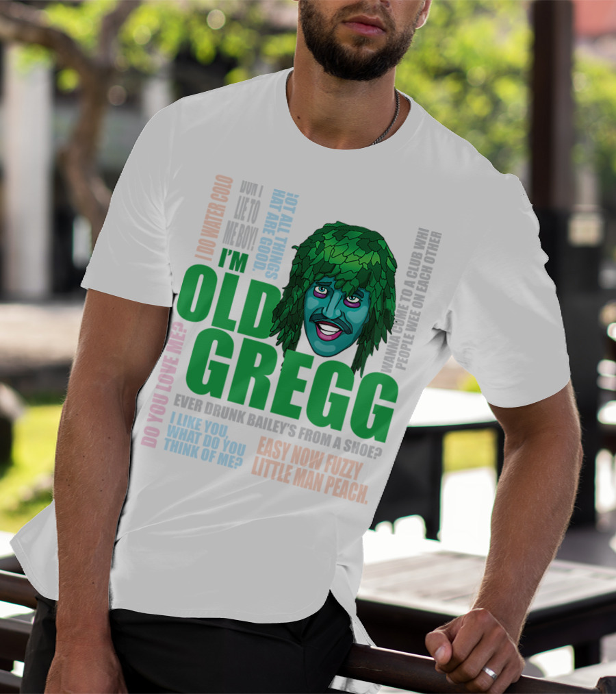 I'm Old Gregg Do You Love Me Ever Drunk Bailey’s Want To Go To A Club T-Shirt