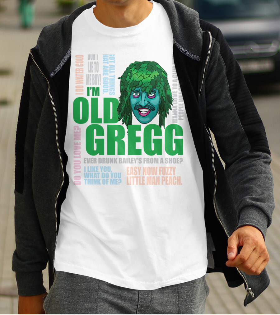 I'm Old Gregg Do You Love Me Ever Drunk Bailey’s Want To Go To A Club T-Shirt