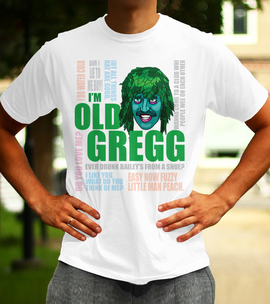 I'm Old Gregg Do You Love Me Ever Drunk Bailey’s Want To Go To A Club T-Shirt