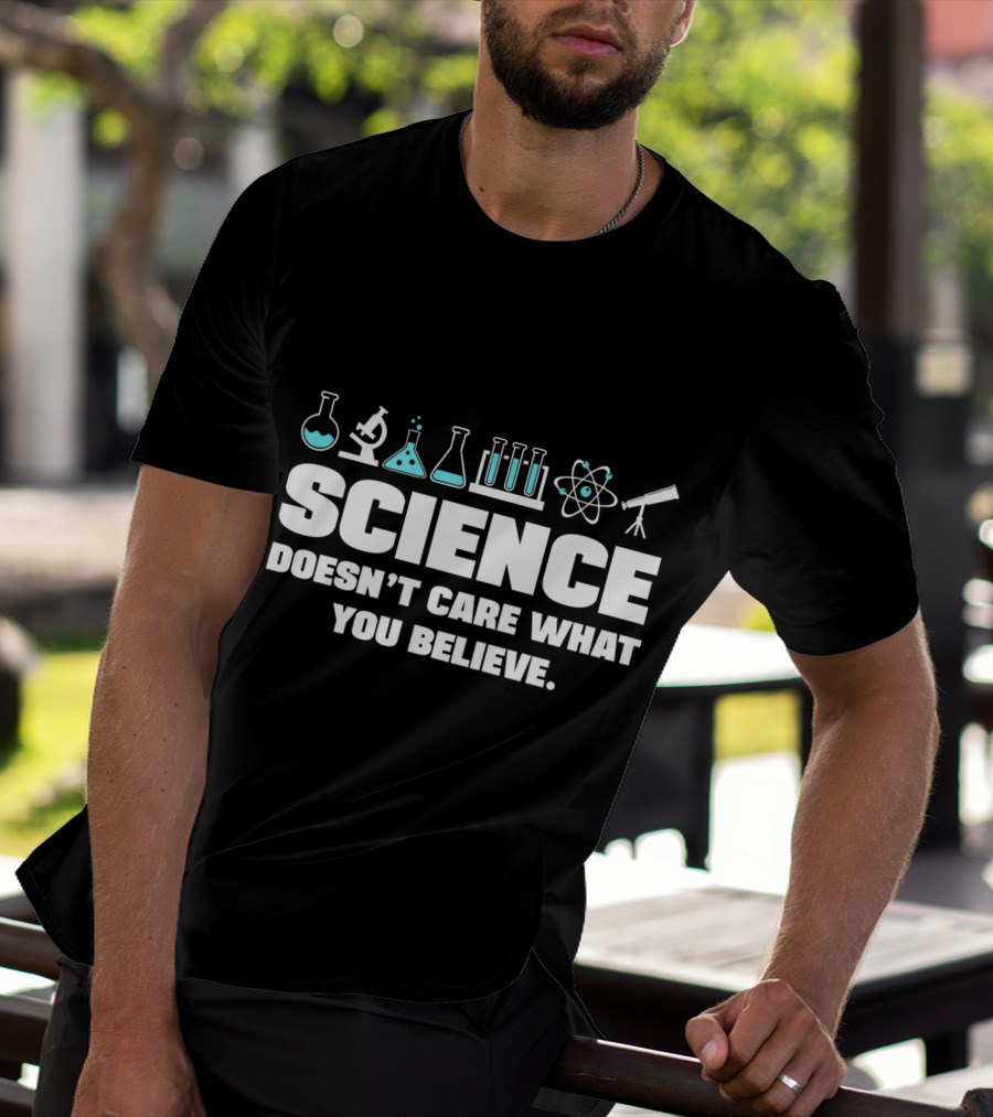 Science Doesn't Care What You Believe T-Shirt