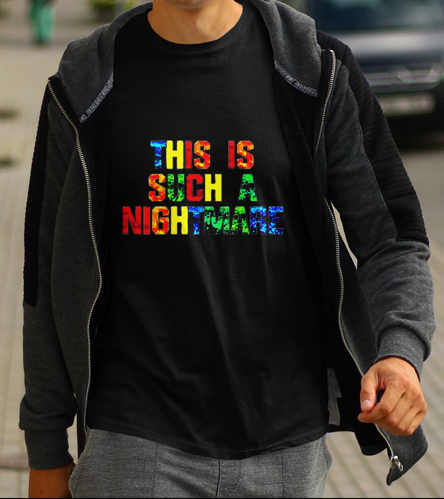 This Is Such A Nightmare Multicolor Bold Font T-Shirt