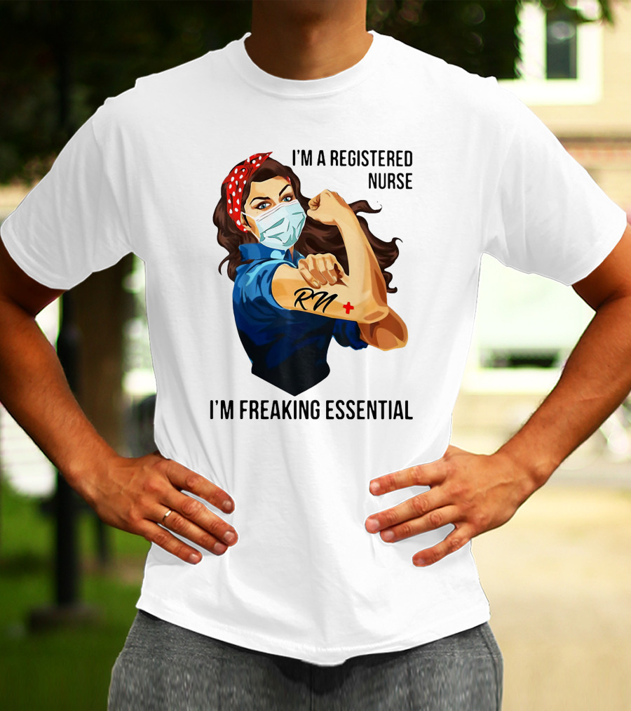 I'm A Registered Nurse RN I'm Freaking Essential T-Shirt
