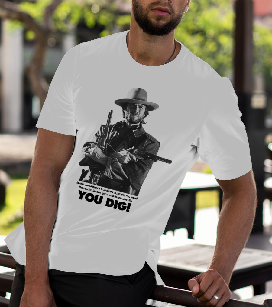 The Good The Bad And The Ugly Clint Eastwood You Dig Loaded Guns T-Shirt