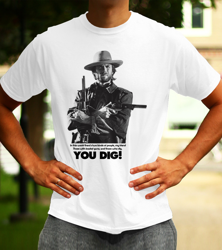 The Good The Bad And The Ugly Clint Eastwood You Dig Loaded Guns T-Shirt