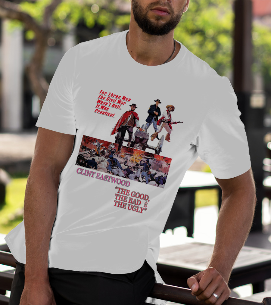 CLINT EASTWOOD For Three Men The Civil War Wasn't Hell It Was Practice THE GOOD THE BAD THE UGLY T-Shirt