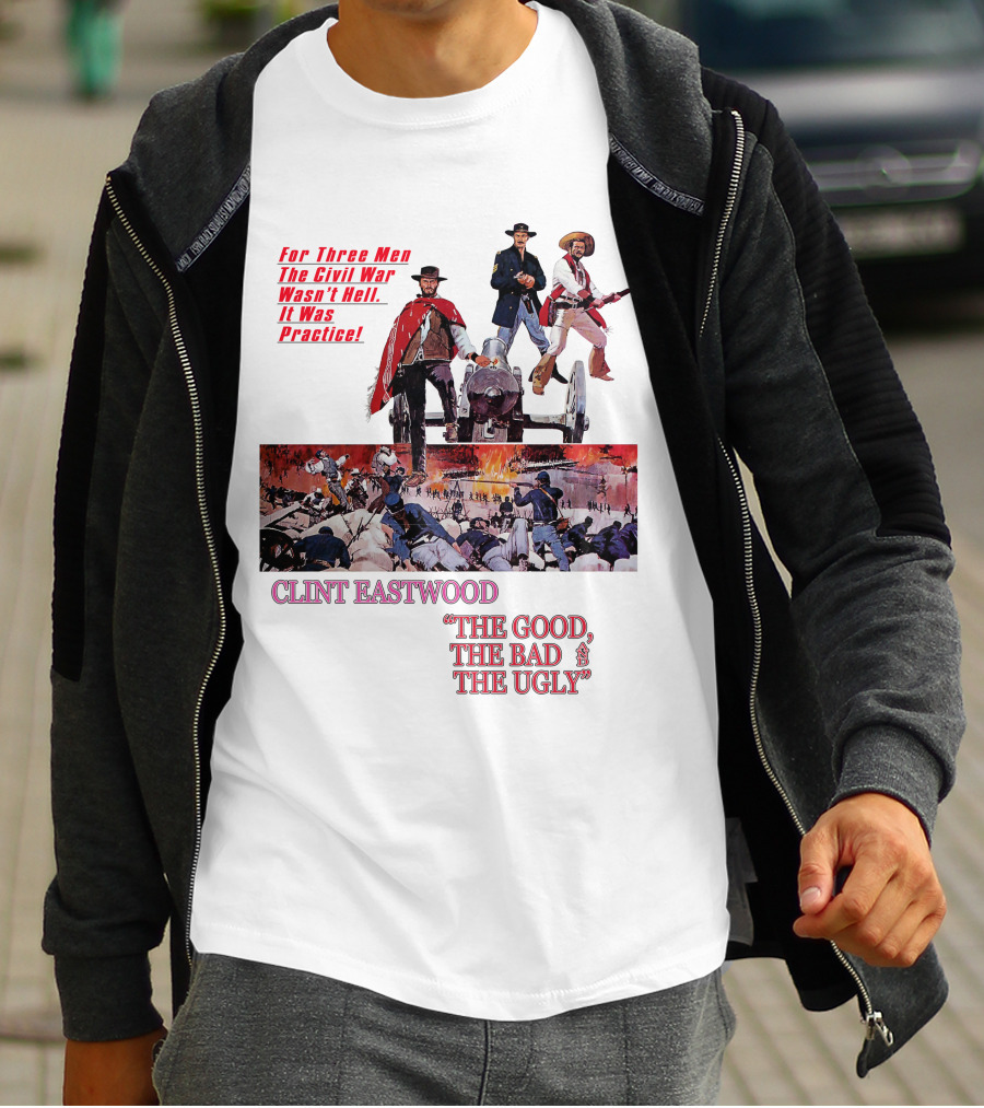 CLINT EASTWOOD For Three Men The Civil War Wasn't Hell It Was Practice THE GOOD THE BAD THE UGLY T-Shirt
