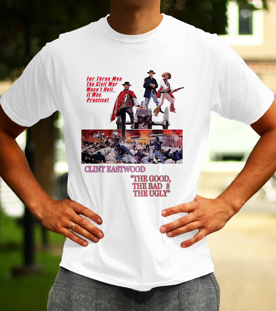 CLINT EASTWOOD For Three Men The Civil War Wasn't Hell It Was Practice THE GOOD THE BAD THE UGLY T-Shirt