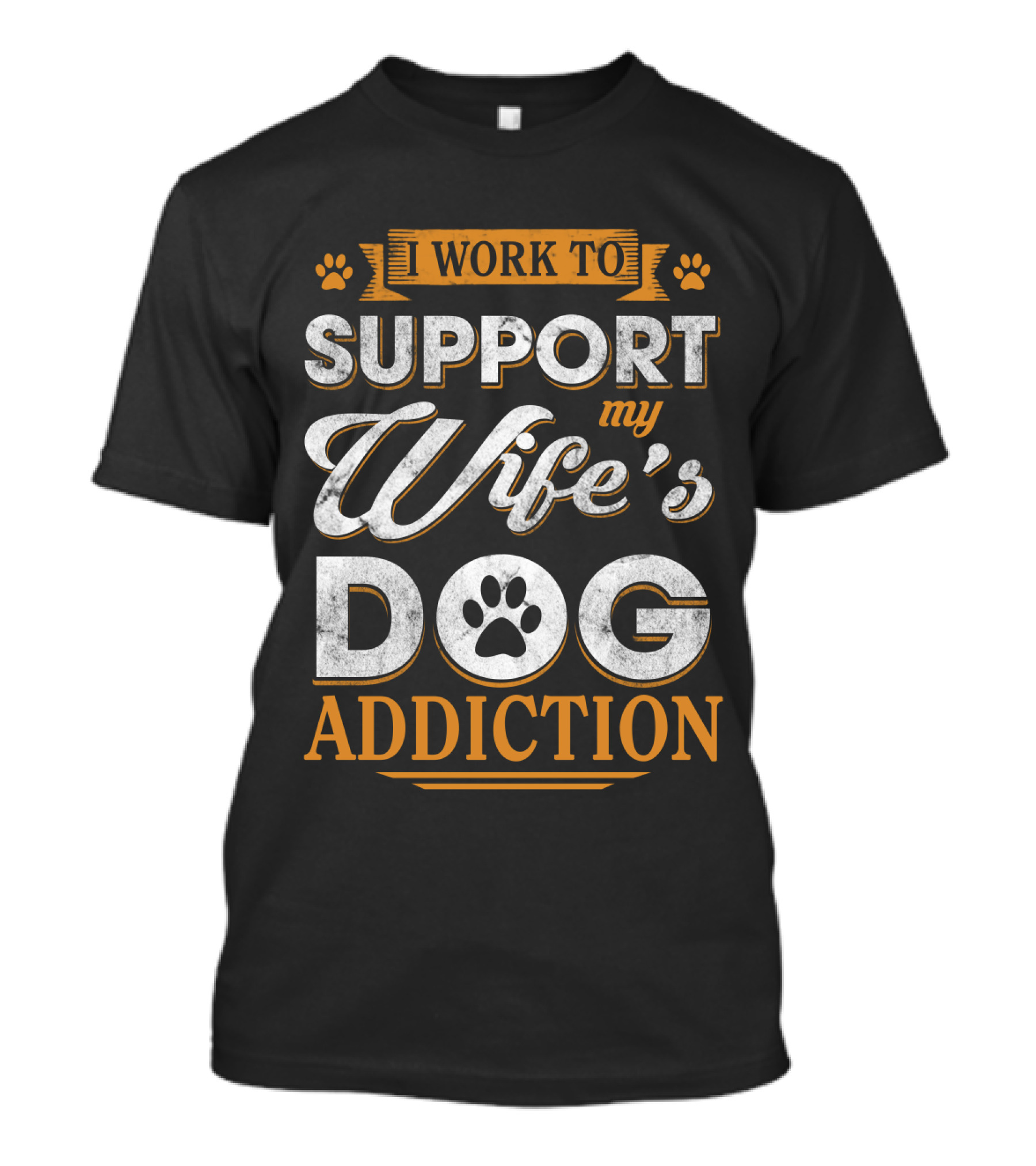 I Work To Support My Wife's Dog Addiction Paw Prints T-Shirt