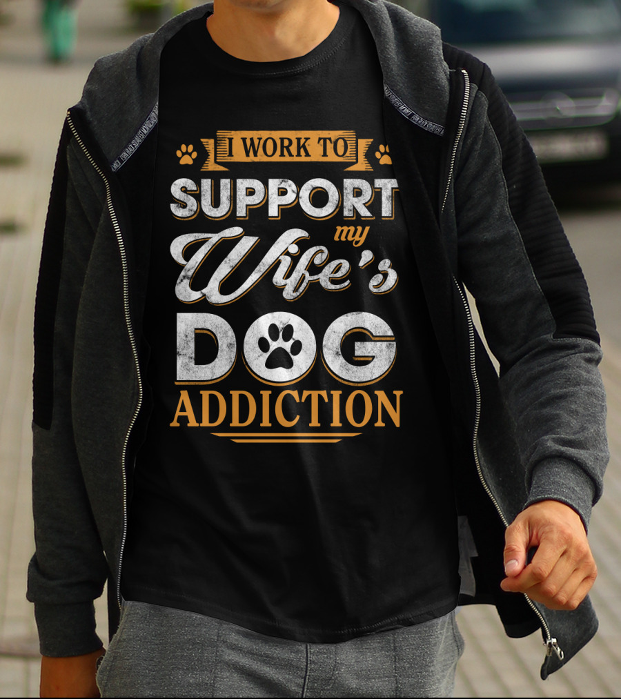 I Work To Support My Wife's Dog Addiction Paw Prints T-Shirt
