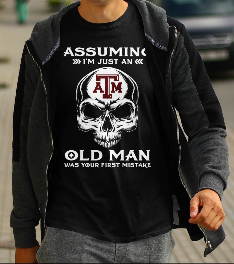 Texas A&M University Skull Logo Assuming I'm Just An Old Man Was Your First Mistake T-Shirt