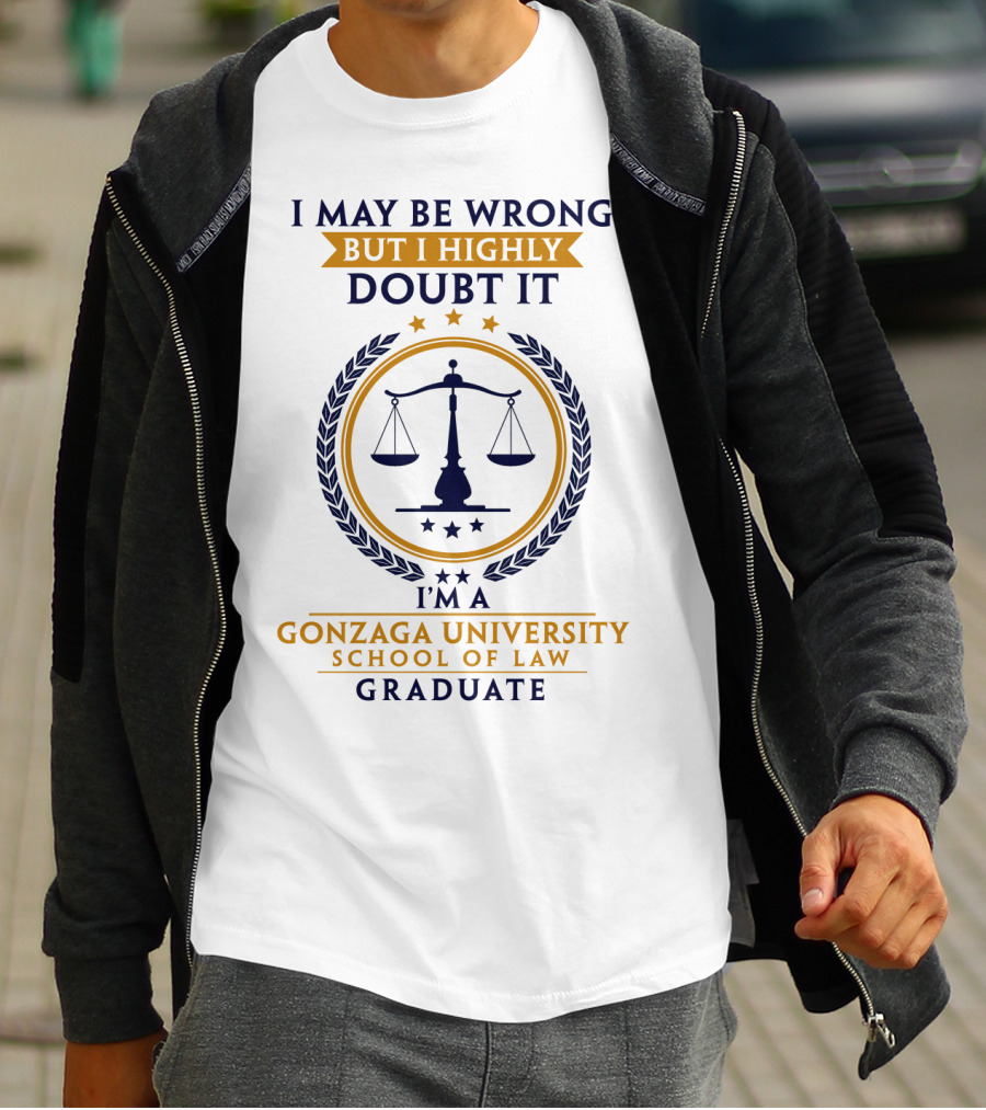 I May Be Wrong But I Highly Doubt It I'm A Gonzaga University School Of Law Graduate T-Shirt