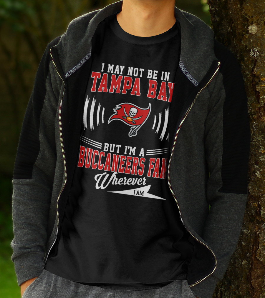 I May Not Be In Tampa Bay But I'm A Buccaneers Fan Wherever I Am T-Shirt