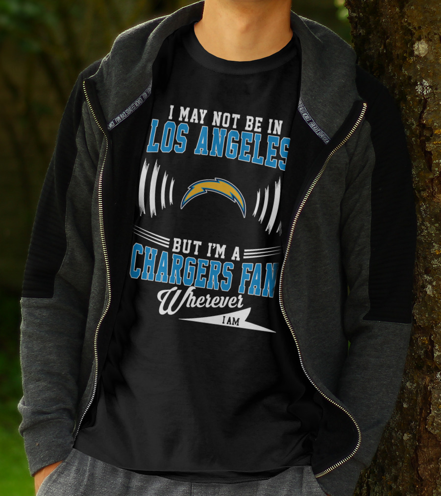 I May Not Be In Los Angeles But I'm A Chargers Fan Wherever I Am T-Shirt