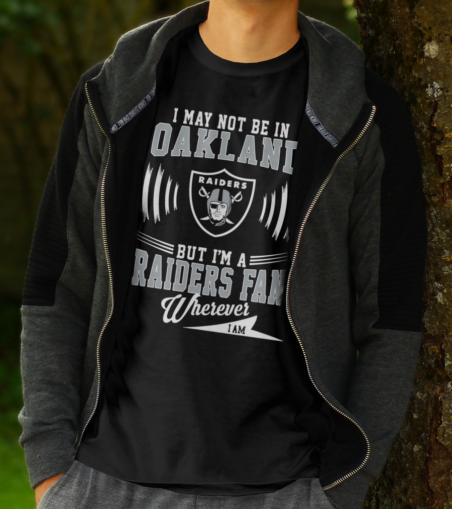 I May Not Be In Oakland Raiders Fan Wherever I Am T-Shirt