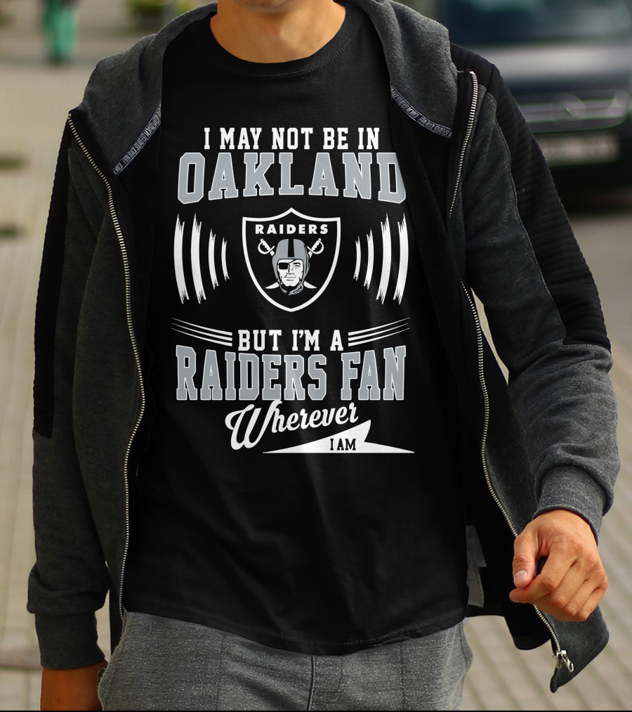 I May Not Be In Oakland Raiders Fan Wherever I Am T-Shirt