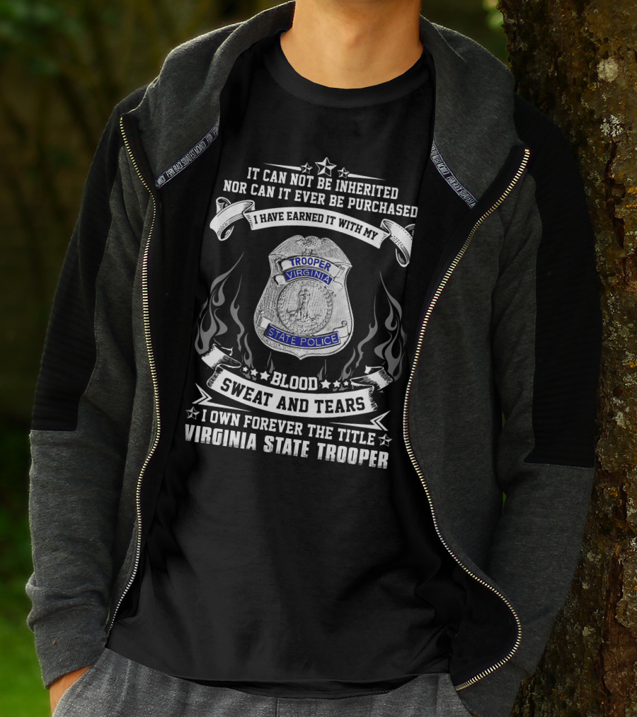 I Have Earned It With My Blood Sweat And Tears I Own Forever The Title Virginia State Trooper T-Shirt