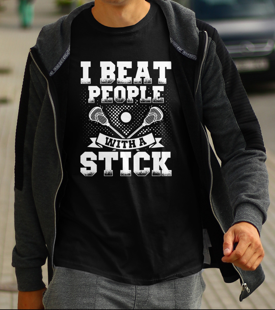 I Beat People With A Stick Lacrosse Sports T-Shirt