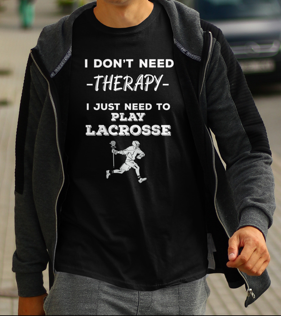 I Don't Need Therapy I Just Need To Play Lacrosse T-Shirt