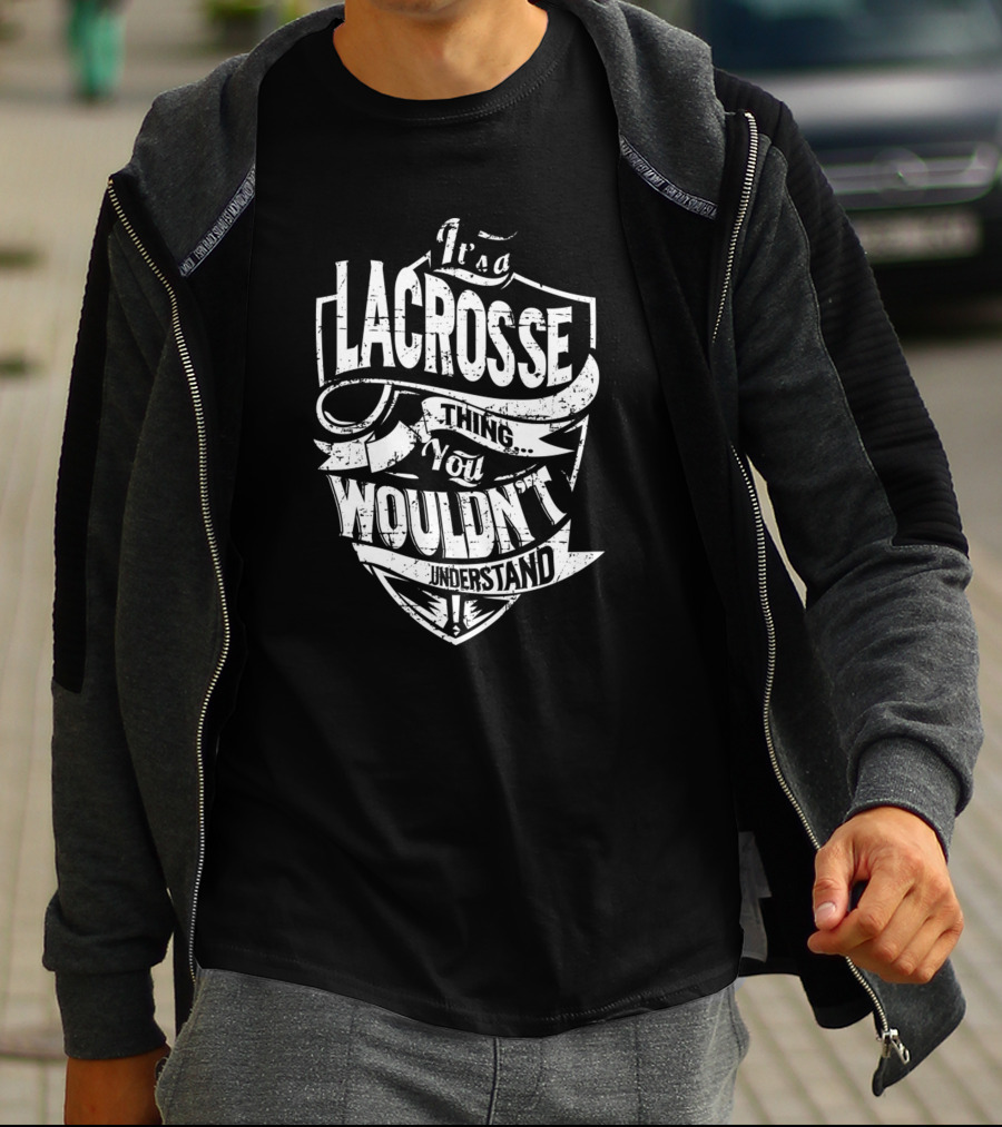 It's A Lacrosse Thing You Wouldn't Understand T-Shirt