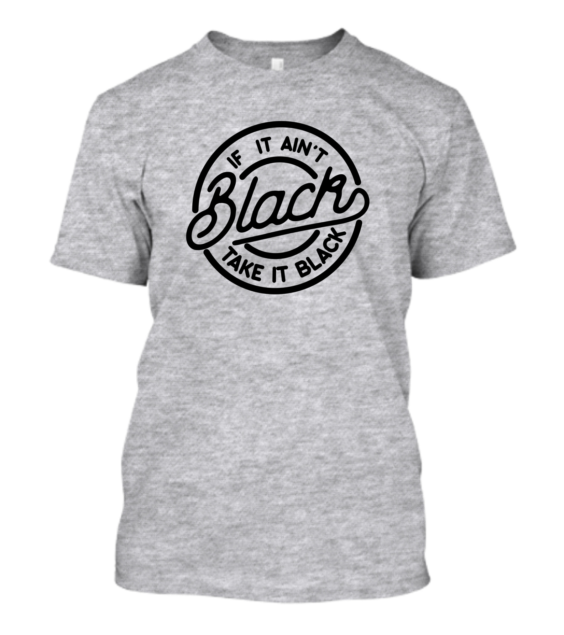 If It Ain't Black Take It Black T-Shirt