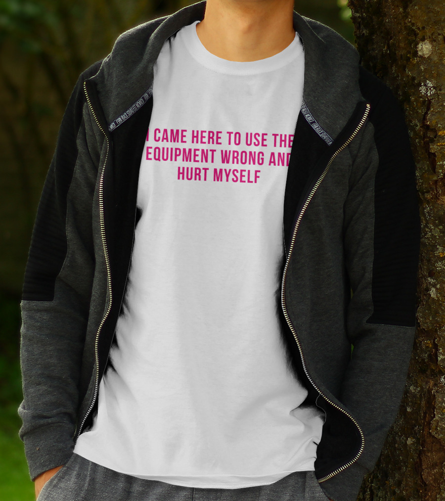 I Came Here To Use The Equipment Wrong And Hurt Myself Maggie Winters T-Shirt