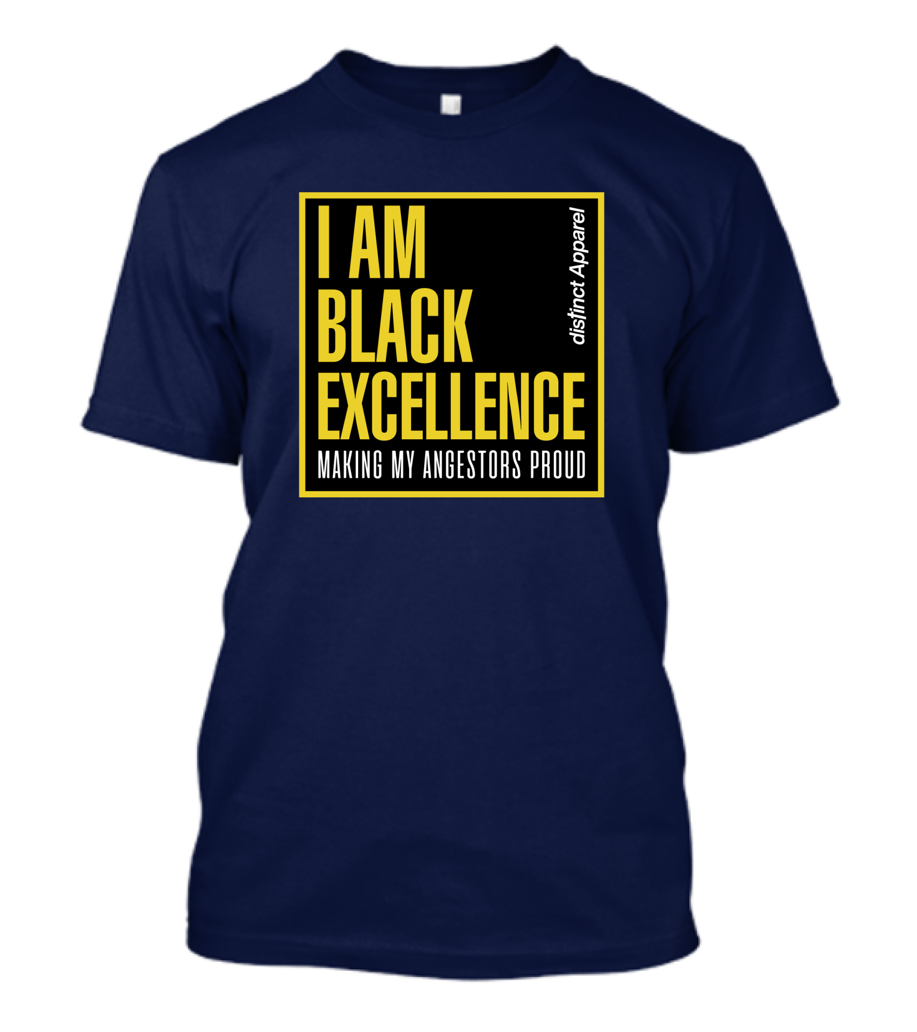 I Am Black Excellence Distinct Apparel Making My Ancestors Proud T-Shirt