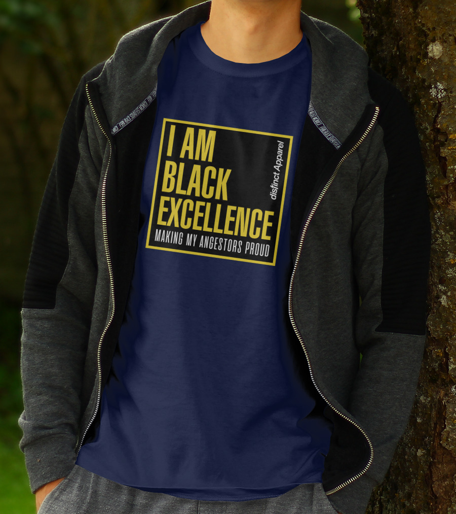 I Am Black Excellence Distinct Apparel Making My Ancestors Proud T-Shirt