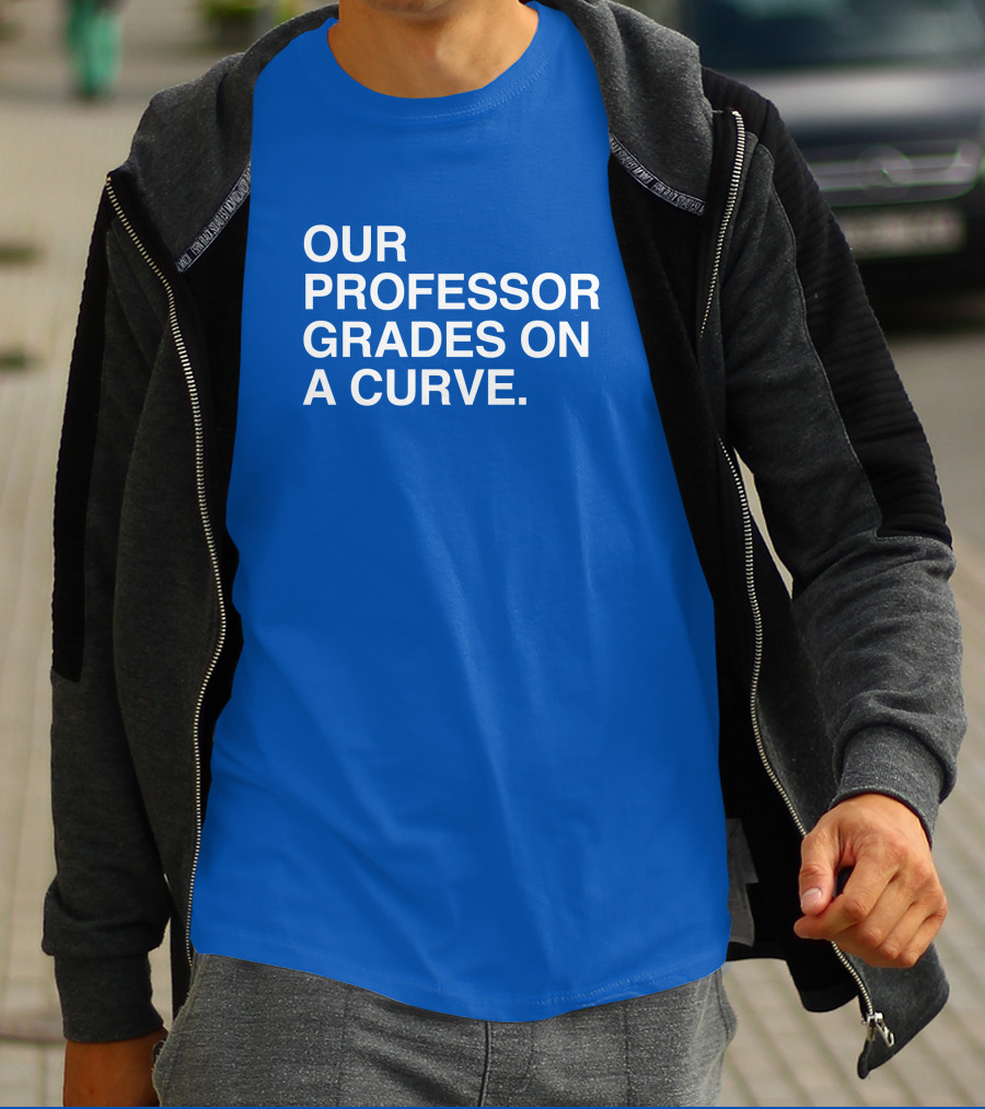 Our Professor Grades On A Curve T-Shirt