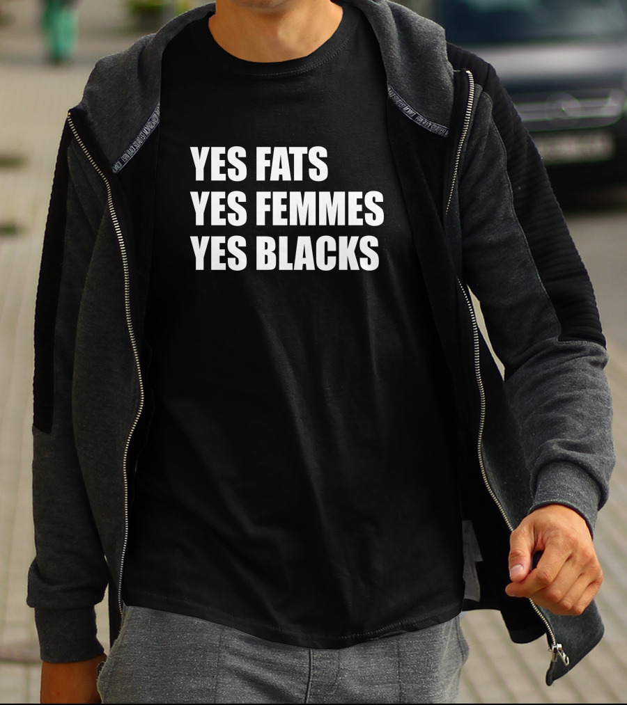 Yes Fats Yes Femmes Yes Blacks OptimusTru T-Shirt