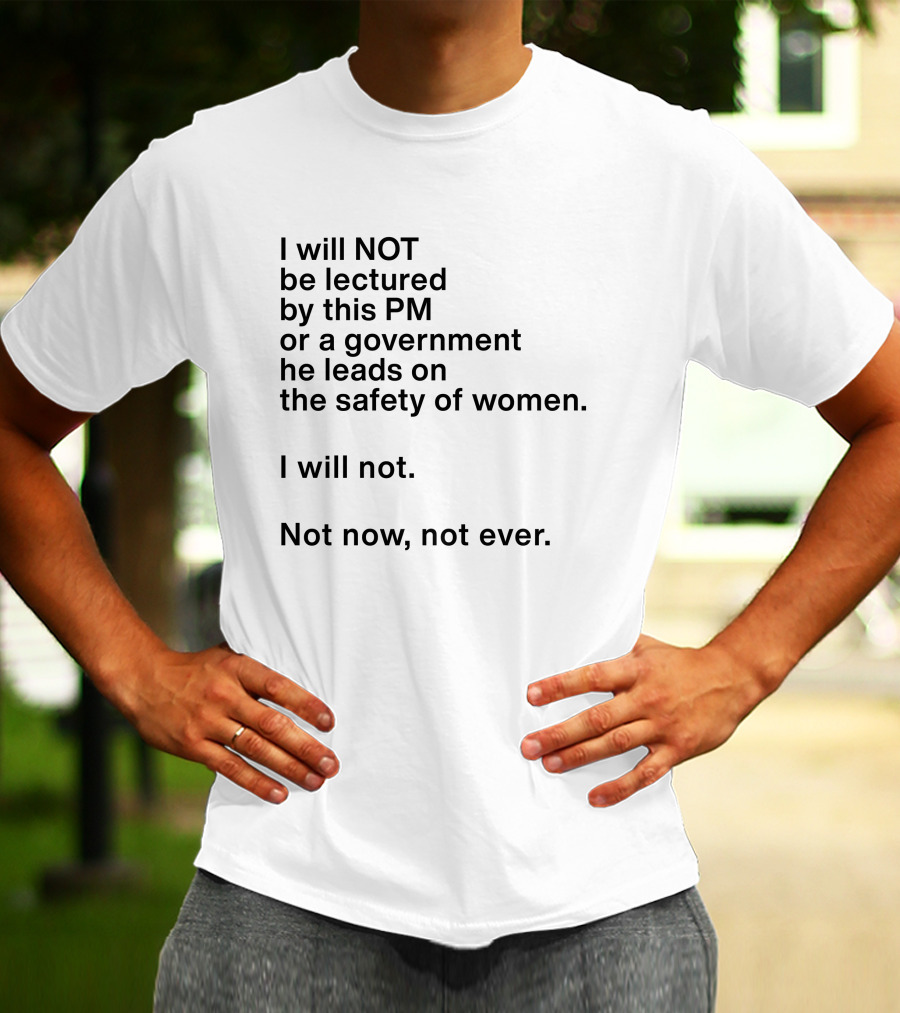 I Will Not Be Lectured By This PM Or A Government He Leads On The Safety Of Women Not Now Not Ever Women's Agenda Georgie Dent T-Shirt