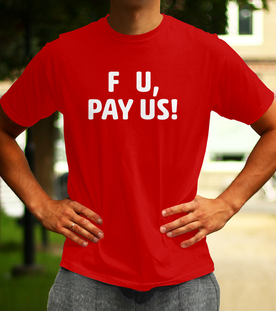 F U, Pay Us T-Shirt