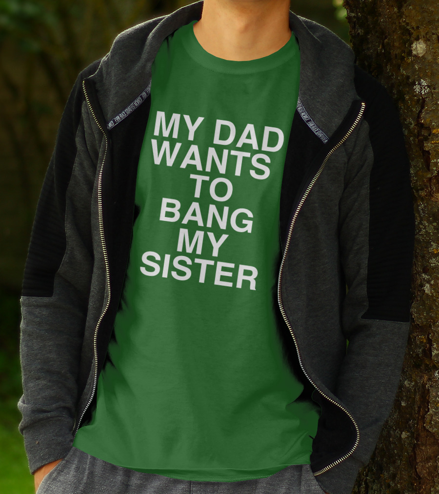 PatriotTakes My Dad Wants To Bang My Sister Don Jr Bold Green T-Shirt