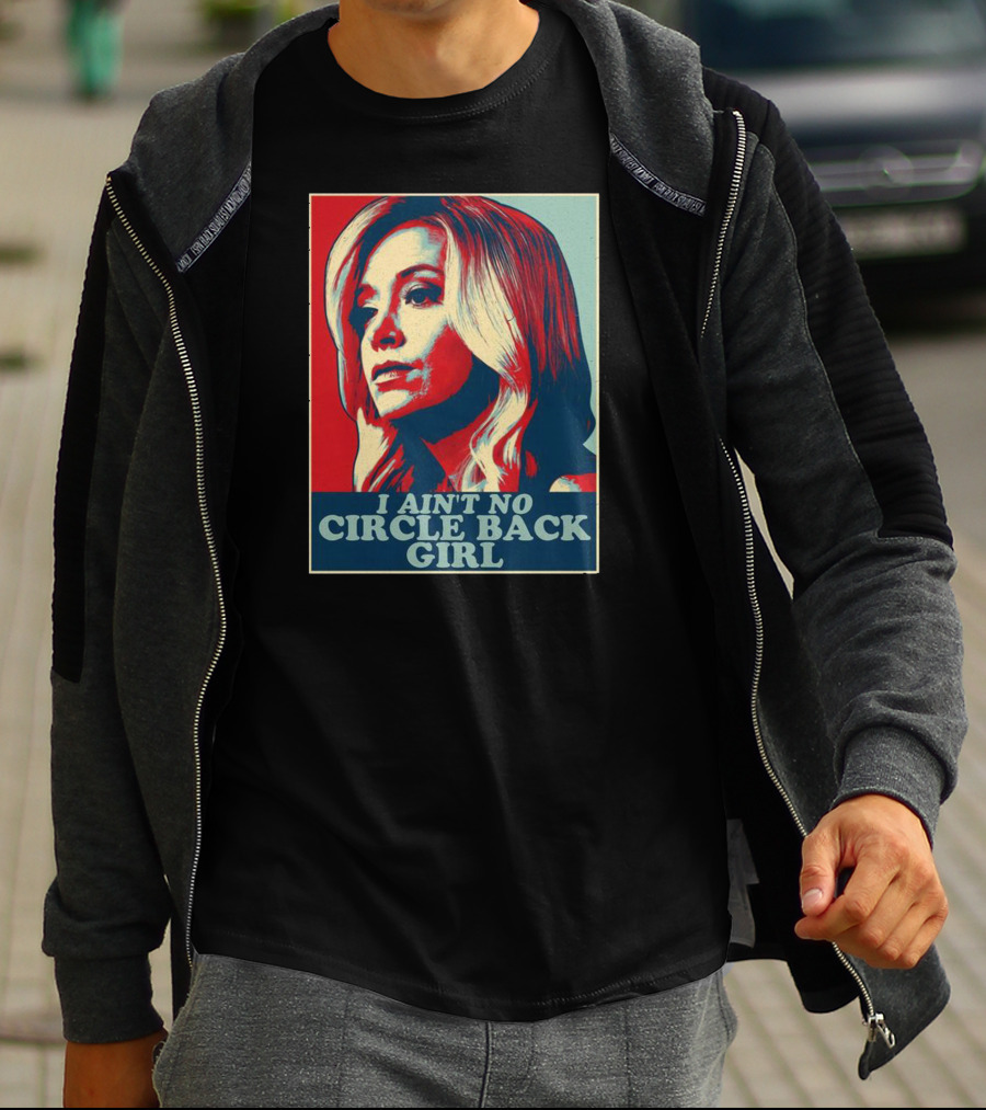 I Ain't No Circle Back Girl T-Shirt