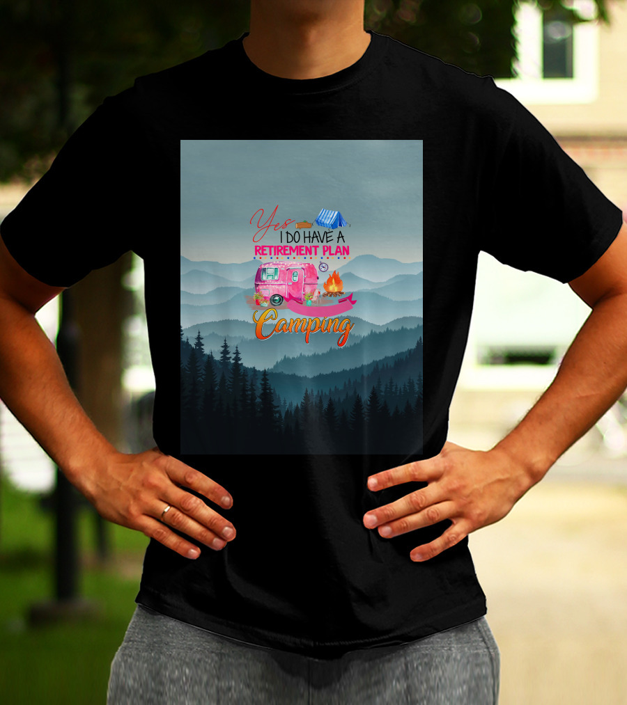 Yes I Do Have A Retirement Plan Camping T-Shirt