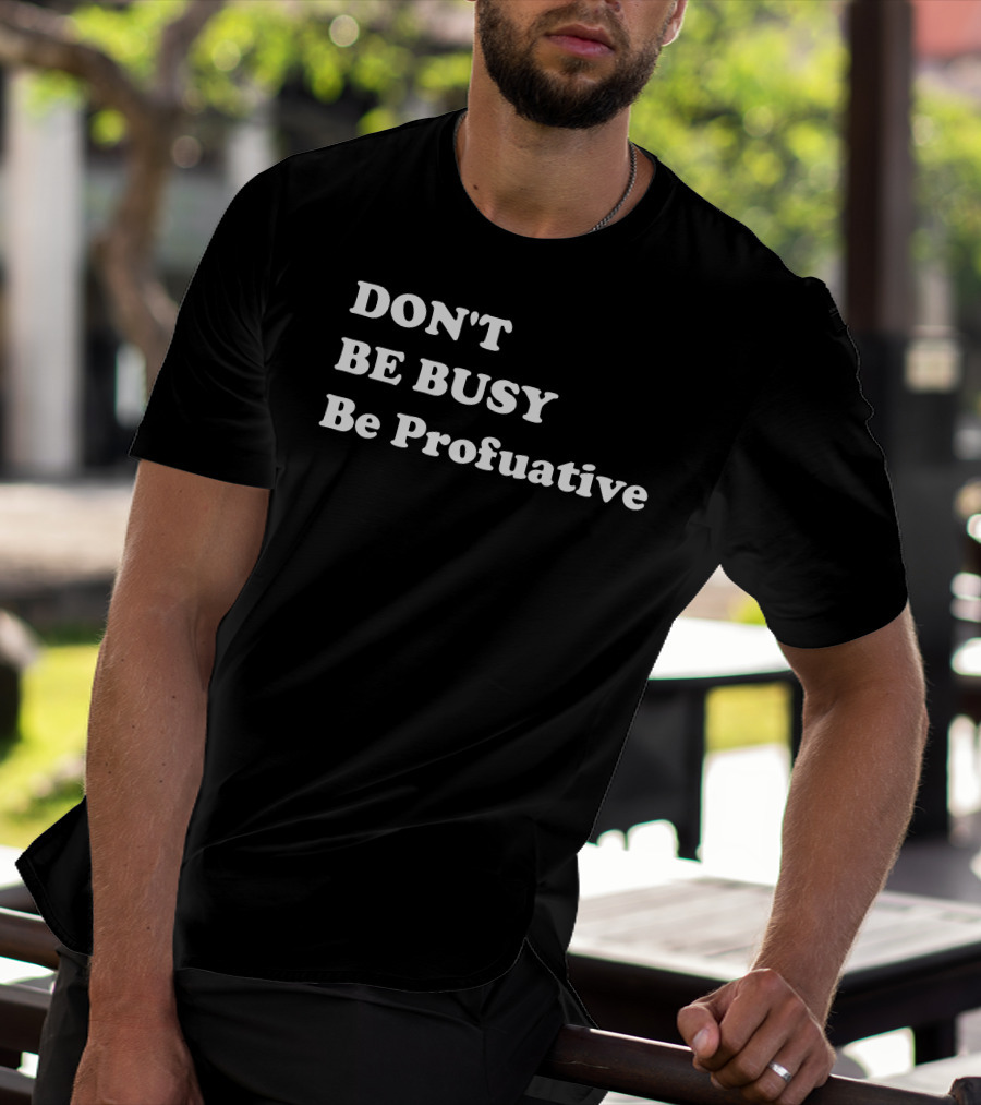 DON'T BE BUSY Be Profuative Motivation T-Shirt