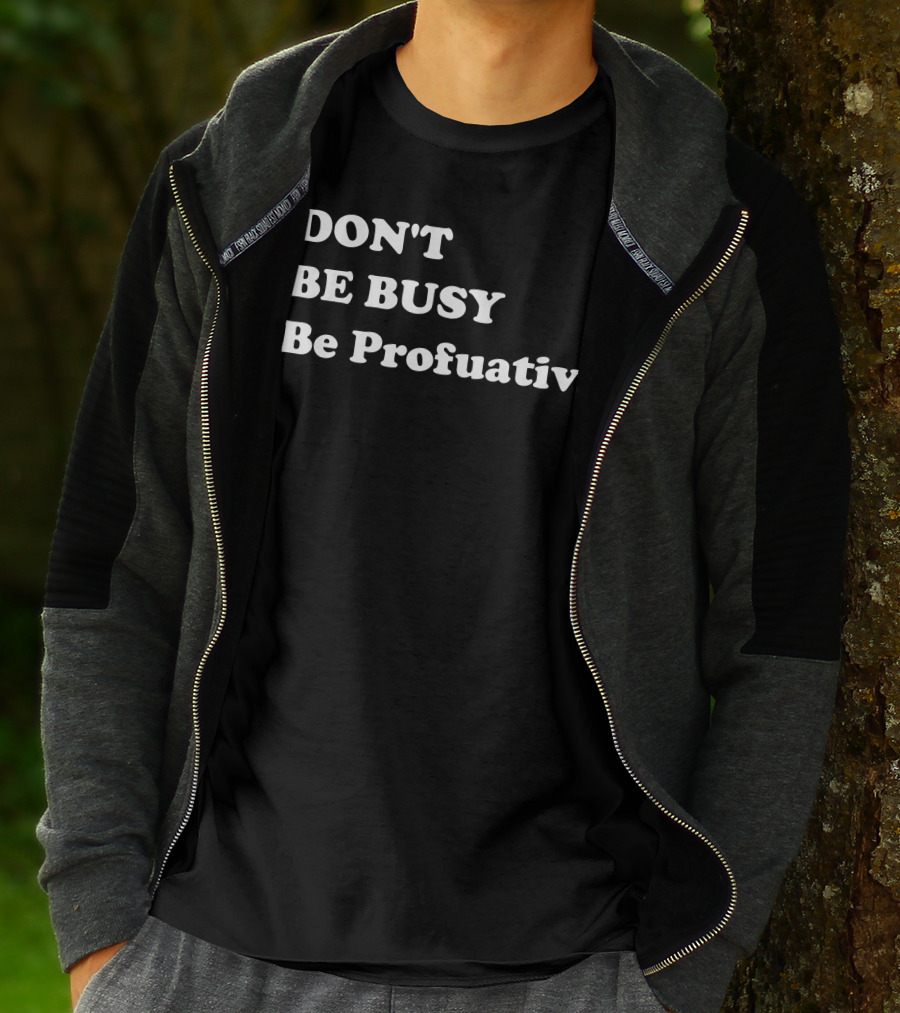 DON'T BE BUSY Be Profuative Motivation T-Shirt