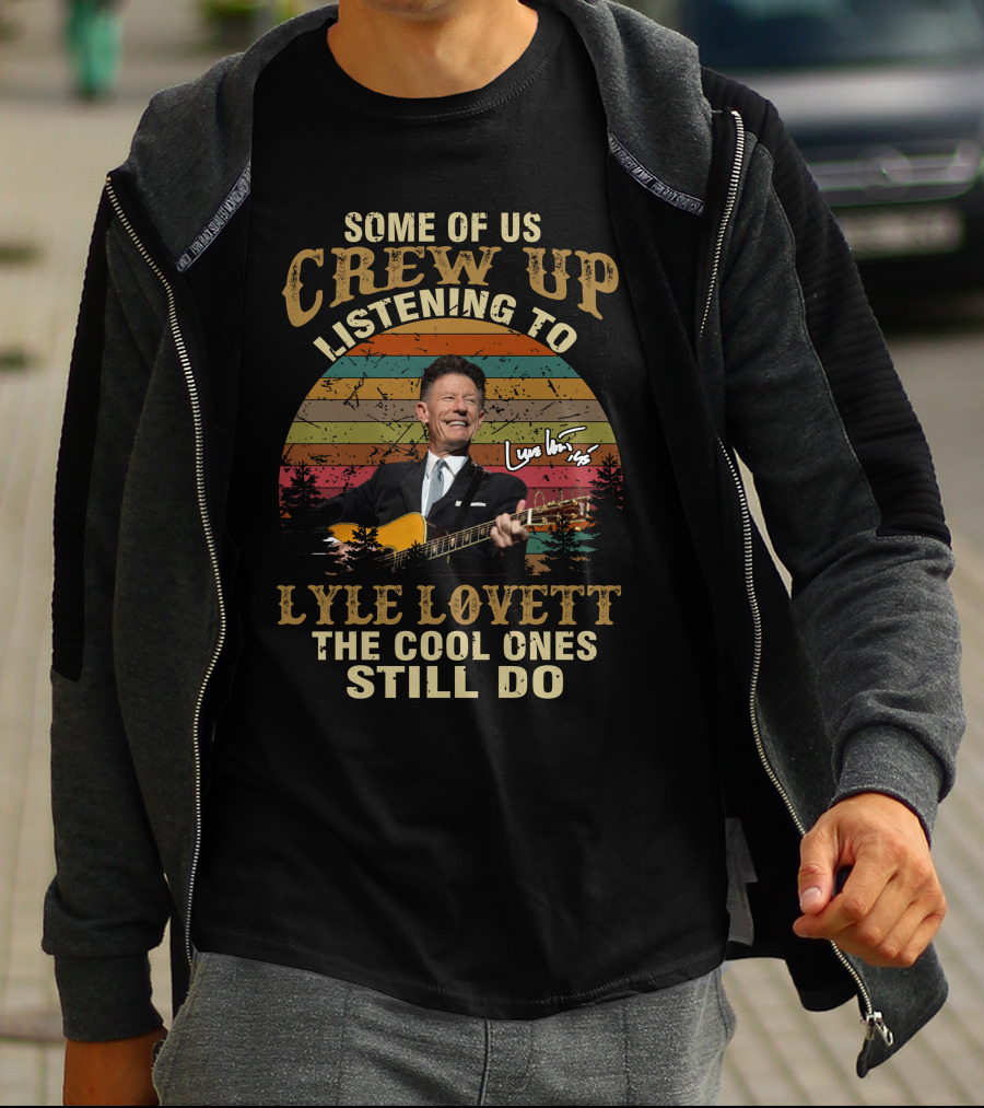 Some Of Us Grew Up Listening To Lyle Lovett The Cool Ones Still Do T-Shirt