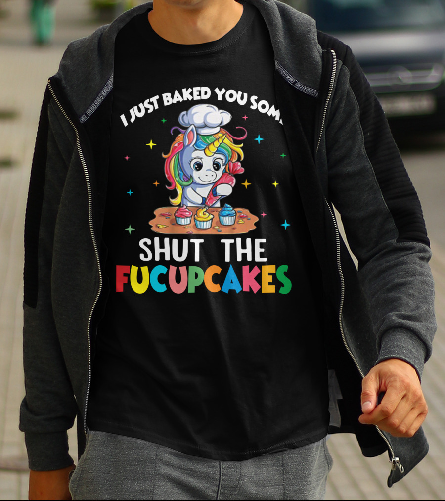 I Just Baked You Some Shut The Fucupcakes Adorable Unicorn Baking Colorful Cupcakes T-Shirt