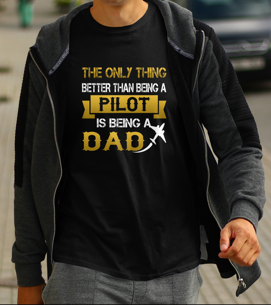 The Only Thing Better Than Being A Pilot Is Being A Dad T-Shirt