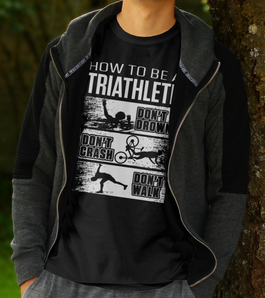 HOW TO BE A TRIATHLETE DON'T DROWN DON'T CRASH DON'T WALK T-Shirt